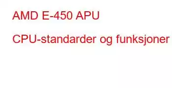 AMD E-450 APU CPU-standarder og funksjoner