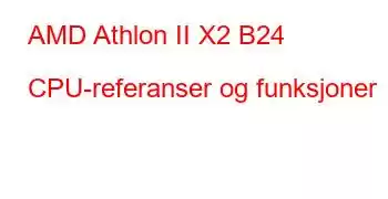 AMD Athlon II X2 B24 CPU-referanser og funksjoner