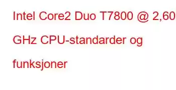 Intel Core2 Duo T7800 @ 2,60 GHz CPU-standarder og funksjoner