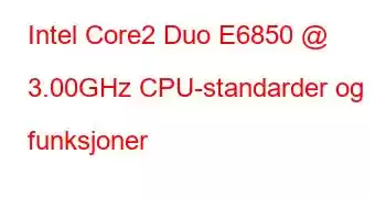 Intel Core2 Duo E6850 @ 3.00GHz CPU-standarder og funksjoner