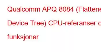 Qualcomm APQ 8084 (Flattened Device Tree) CPU-referanser og funksjoner