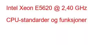 Intel Xeon E5620 @ 2,40 GHz CPU-standarder og funksjoner