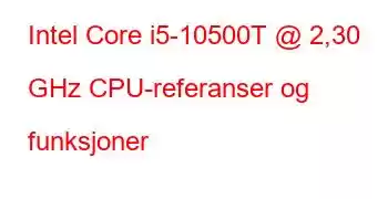 Intel Core i5-10500T @ 2,30 GHz CPU-referanser og funksjoner