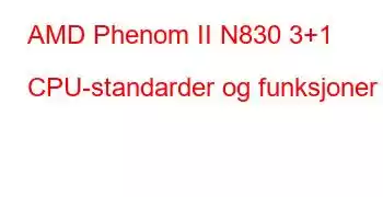 AMD Phenom II N830 3+1 CPU-standarder og funksjoner