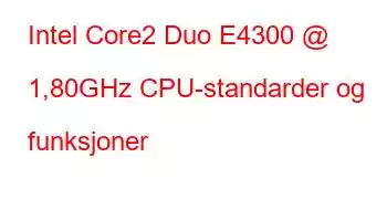 Intel Core2 Duo E4300 @ 1,80GHz CPU-standarder og funksjoner