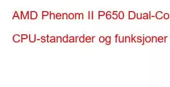 AMD Phenom II P650 Dual-Core CPU-standarder og funksjoner