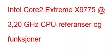 Intel Core2 Extreme X9775 @ 3,20 GHz CPU-referanser og funksjoner