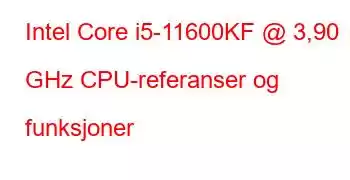 Intel Core i5-11600KF @ 3,90 GHz CPU-referanser og funksjoner