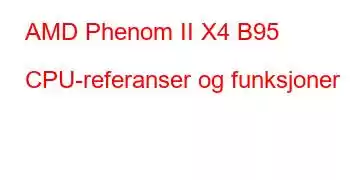 AMD Phenom II X4 B95 CPU-referanser og funksjoner