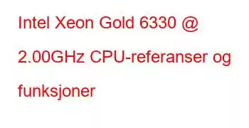 Intel Xeon Gold 6330 @ 2.00GHz CPU-referanser og funksjoner