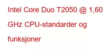 Intel Core Duo T2050 @ 1,60 GHz CPU-standarder og funksjoner