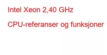 Intel Xeon 2,40 GHz CPU-referanser og funksjoner