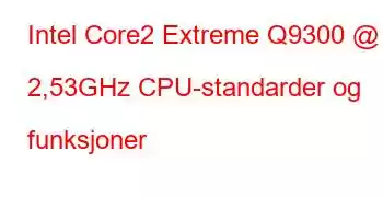 Intel Core2 Extreme Q9300 @ 2,53GHz CPU-standarder og funksjoner