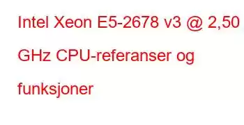 Intel Xeon E5-2678 v3 @ 2,50 GHz CPU-referanser og funksjoner