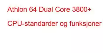 Athlon 64 Dual Core 3800+ CPU-standarder og funksjoner