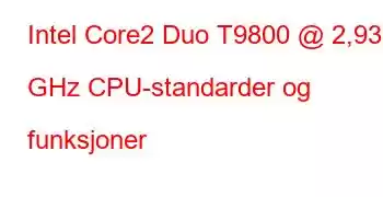 Intel Core2 Duo T9800 @ 2,93 GHz CPU-standarder og funksjoner