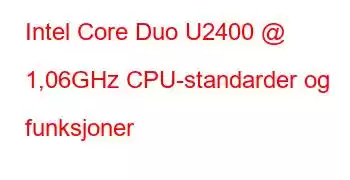 Intel Core Duo U2400 @ 1,06GHz CPU-standarder og funksjoner