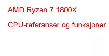 AMD Ryzen 7 1800X CPU-referanser og funksjoner