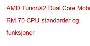 AMD TurionX2 Dual Core Mobile RM-70 CPU-standarder og funksjoner