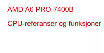 AMD A6 PRO-7400B CPU-referanser og funksjoner