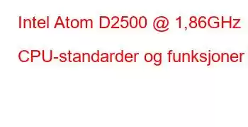 Intel Atom D2500 @ 1,86GHz CPU-standarder og funksjoner