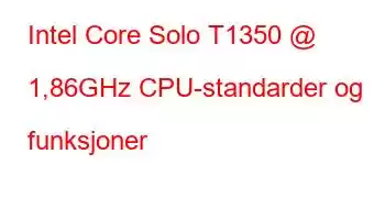 Intel Core Solo T1350 @ 1,86GHz CPU-standarder og funksjoner