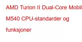 AMD Turion II Dual-Core Mobile M540 CPU-standarder og funksjoner