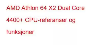 AMD Athlon 64 X2 Dual Core 4400+ CPU-referanser og funksjoner