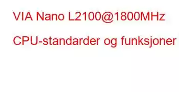 VIA Nano L2100@1800MHz CPU-standarder og funksjoner