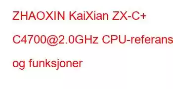 ZHAOXIN KaiXian ZX-C+ C4700@2.0GHz CPU-referanser og funksjoner