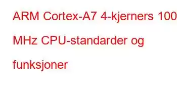 ARM Cortex-A7 4-kjerners 1008 MHz CPU-standarder og funksjoner