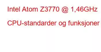 Intel Atom Z3770 @ 1,46GHz CPU-standarder og funksjoner