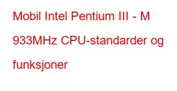 Mobil Intel Pentium III - M 933MHz CPU-standarder og funksjoner