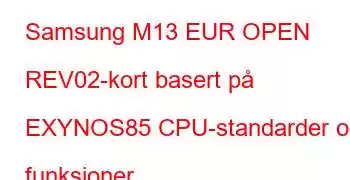 Samsung M13 EUR OPEN REV02-kort basert på EXYNOS85 CPU-standarder og funksjoner