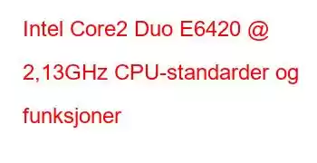 Intel Core2 Duo E6420 @ 2,13GHz CPU-standarder og funksjoner