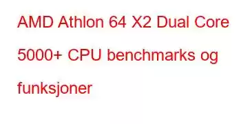 AMD Athlon 64 X2 Dual Core 5000+ CPU benchmarks og funksjoner