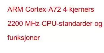 ARM Cortex-A72 4-kjerners 2200 MHz CPU-standarder og funksjoner