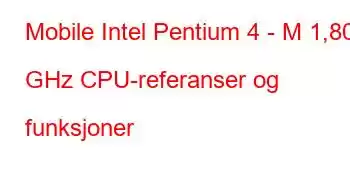 Mobile Intel Pentium 4 - M 1,80 GHz CPU-referanser og funksjoner