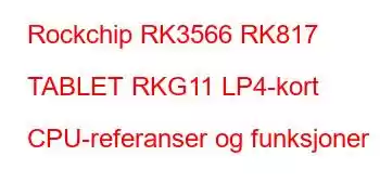 Rockchip RK3566 RK817 TABLET RKG11 LP4-kort CPU-referanser og funksjoner