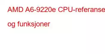 AMD A6-9220e CPU-referanser og funksjoner